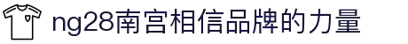 ng28(南宫)相信品牌的力量